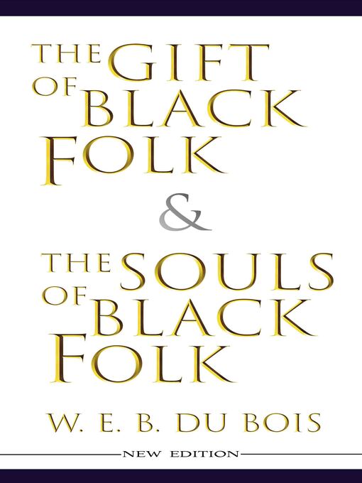 Title details for The Gift of Black Folk & The Souls of Black Folk by W. E. B. Du Bois - Available